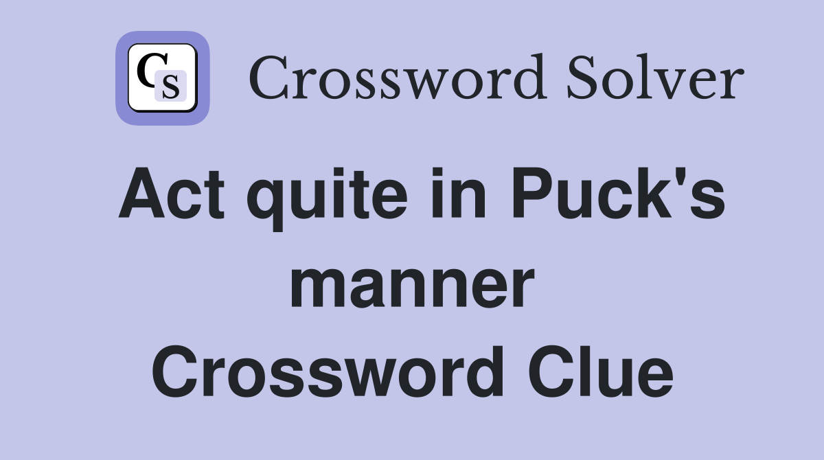 Act quite in Puck s manner Crossword Clue Answers Crossword Solver